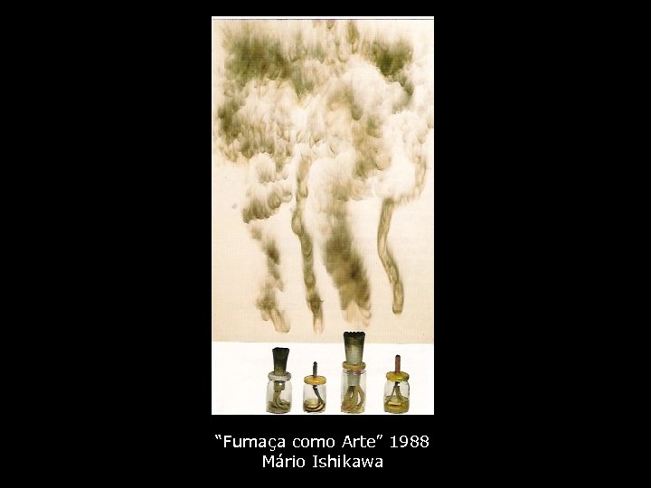 “Fumaça como Arte” 1988 Mário Ishikawa 