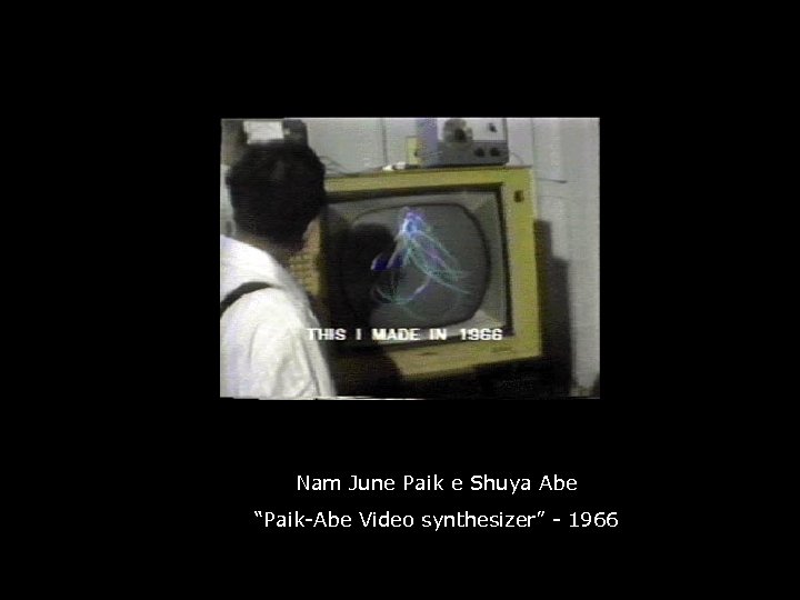 Nam June Paik e Shuya Abe “Paik-Abe Video synthesizer” - 1966 