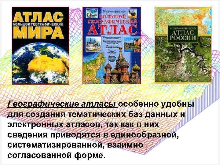 Географические атласы особенно удобны для создания тематических баз данных и электронных атласов, так как