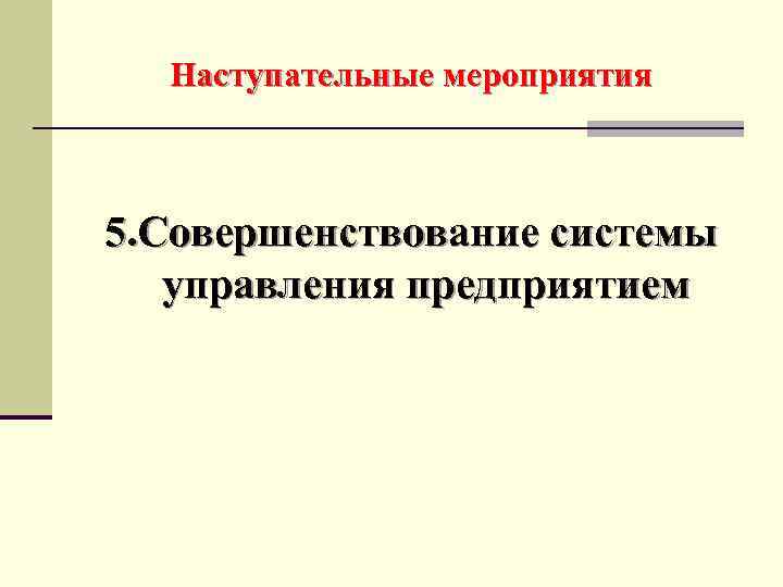 Наступательные мероприятия 5. Совершенствование системы управления предприятием 