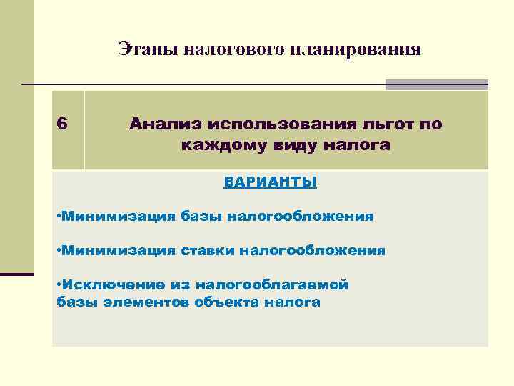Этапы налогового планирования 6 Анализ использования льгот по каждому виду налога ВАРИАНТЫ • Минимизация