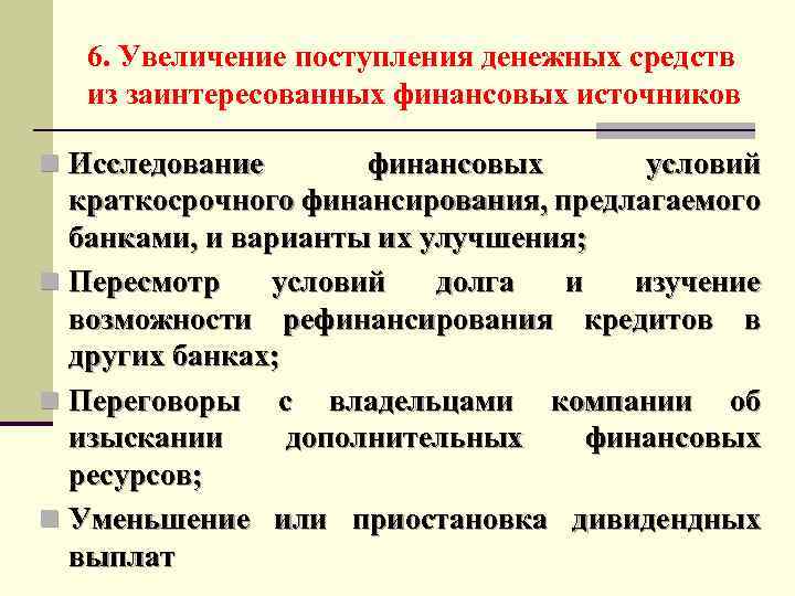 6. Увеличение поступления денежных средств из заинтересованных финансовых источников n Исследование финансовых условий краткосрочного