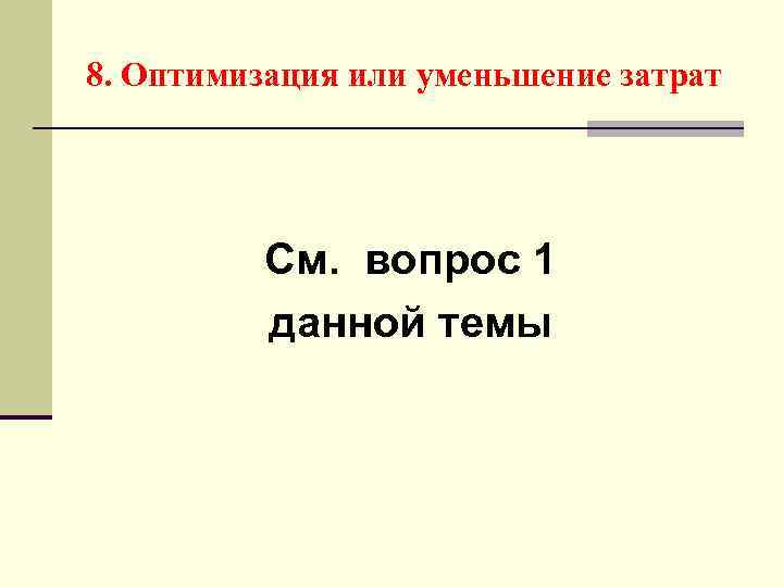 8. Оптимизация или уменьшение затрат См. вопрос 1 данной темы 
