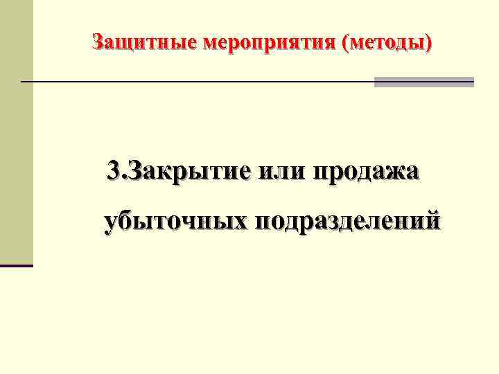 Защитные мероприятия (методы) 3. Закрытие или продажа убыточных подразделений 