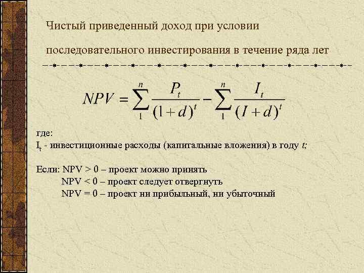 Чистый приведенный доход при условии последовательного инвестирования в течение ряда лет где: It -