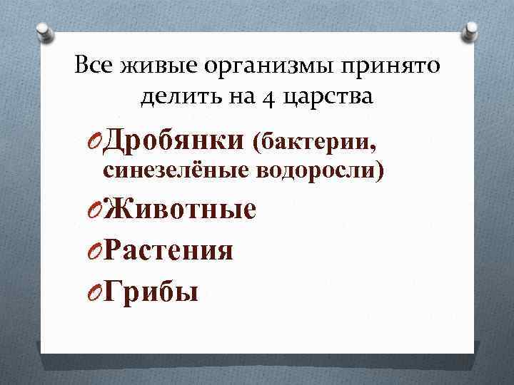 Все живые организмы принято делить на 4 царства OДробянки (бактерии, синезелёные водоросли) OЖивотные OРастения