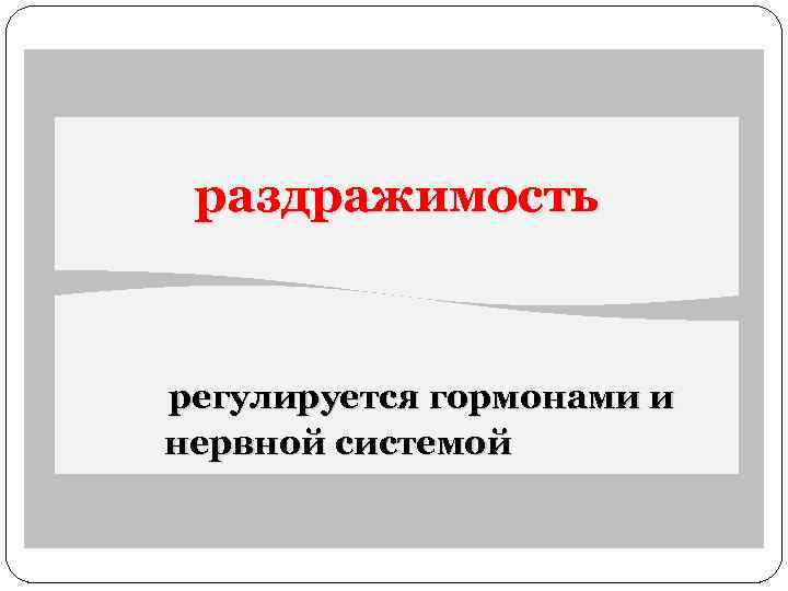 раздражимость регулируется гормонами и нервной системой 