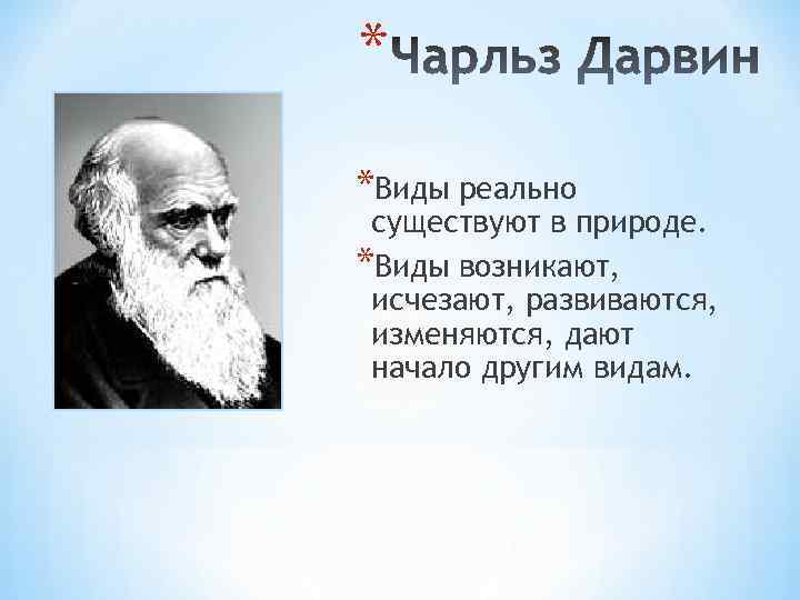 * *Виды реально существуют в природе. *Виды возникают, исчезают, развиваются, изменяются, дают начало другим
