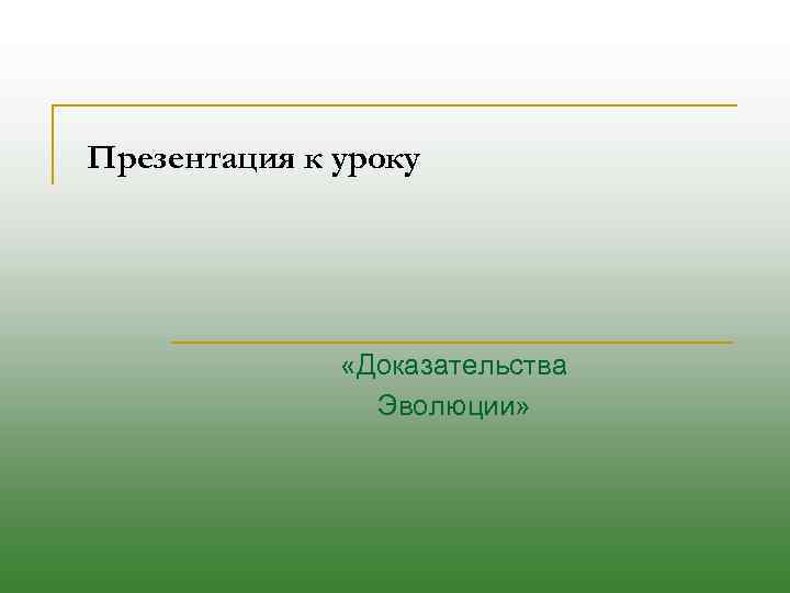 Презентация к уроку «Доказательства Эволюции» 