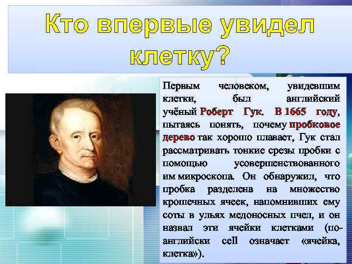 Кто впервые увидел клетку? LOGO Первым человеком, увидевшим клетки, был английский учёный Роберт Гук.