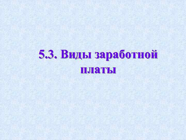 5. 3. Виды заработной платы 