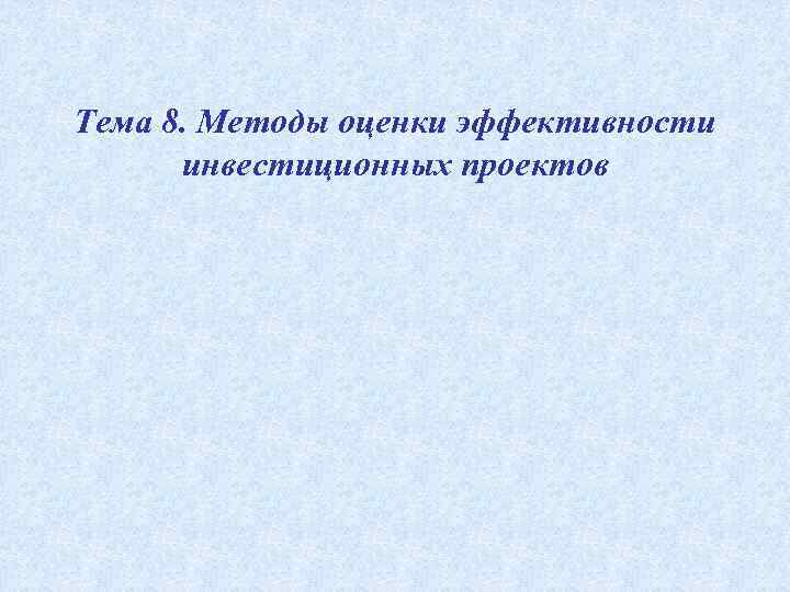 Тема 8. Методы оценки эффективности инвестиционных проектов 