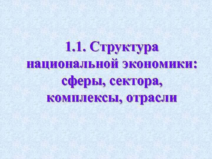 1. 1. Структура национальной экономики: сферы, сектора, комплексы, отрасли 