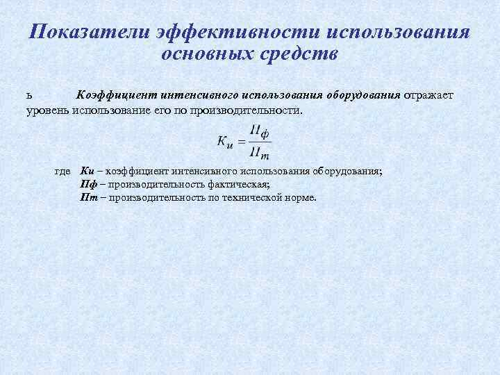 Показатели эффективности использования основных средств ь Коэффициент интенсивного использования оборудования отражает уровень использование его