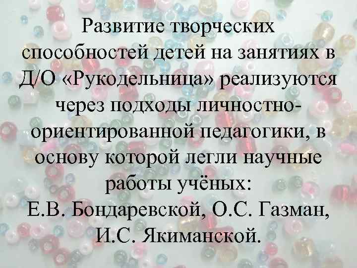Развитие творческих способностей детей на занятиях в Д/О «Рукодельница» реализуются через подходы личностноориентированной педагогики,