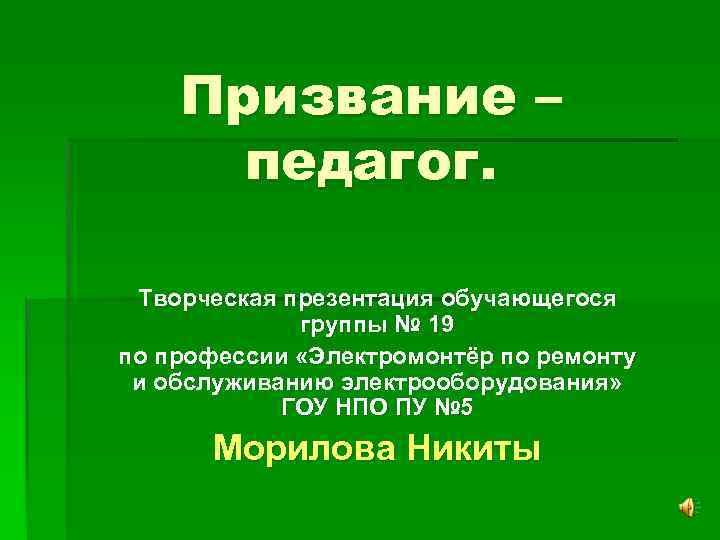 Призвание – педагог. Творческая презентация обучающегося группы № 19 по профессии «Электромонтёр по ремонту