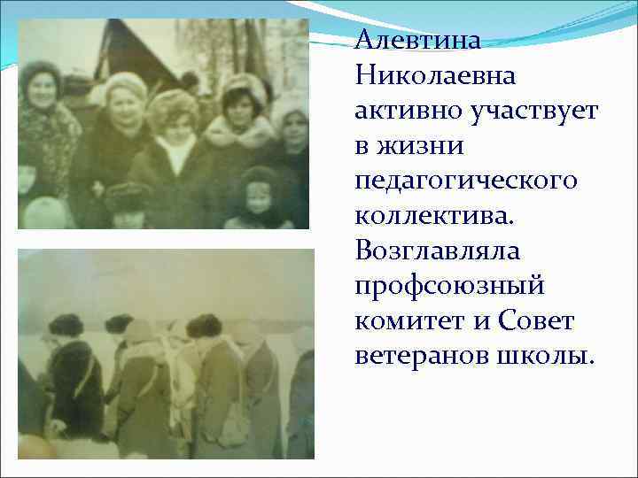 Алевтина Николаевна активно участвует в жизни педагогического коллектива. Возглавляла профсоюзный комитет и Совет ветеранов