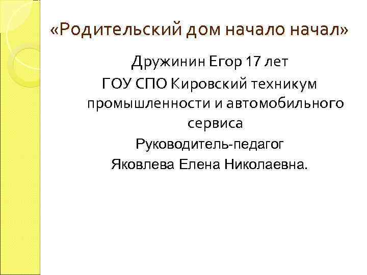  «Родительский дом начало начал» Дружинин Егор 17 лет ГОУ СПО Кировский техникум промышленности