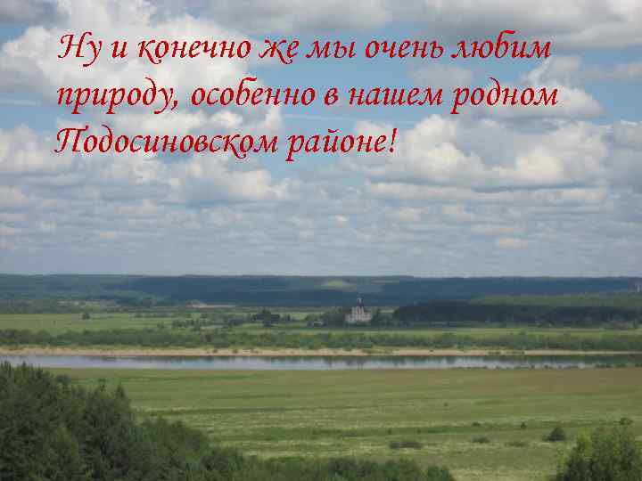 Ну и конечно же мы очень любим природу, особенно в нашем родном Подосиновском районе!