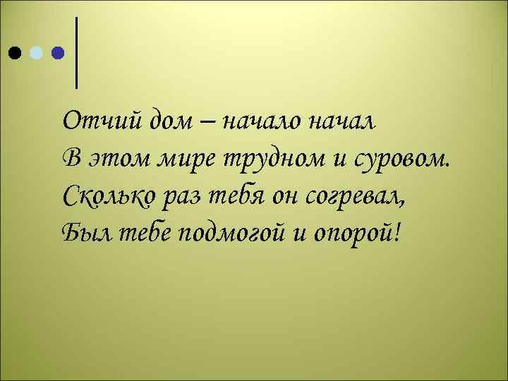 Отчий дом – начало начал В этом мире трудном и суровом. Сколько раз тебя
