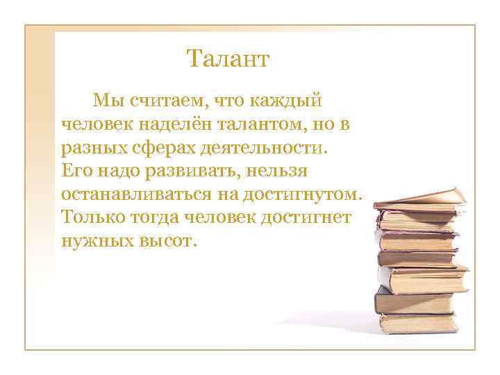  Талант Мы считаем, что каждый человек наделён талантом, но в разных сферах деятельности.