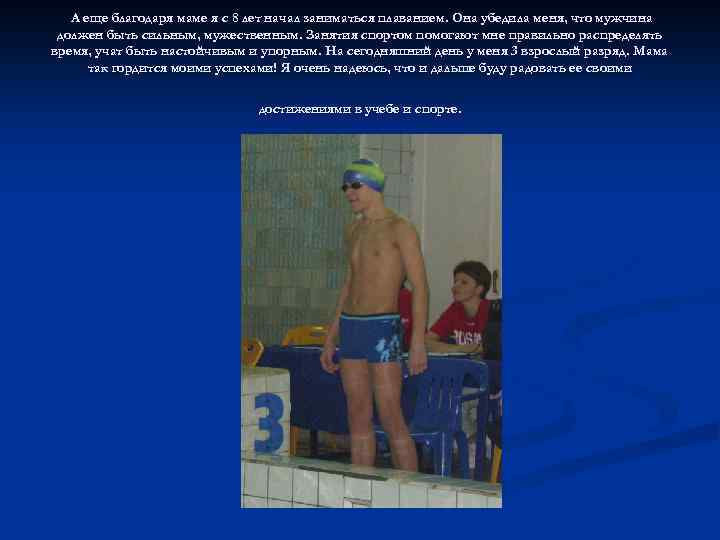 А еще благодаря маме я с 8 лет начал заниматься плаванием. Она убедила меня,