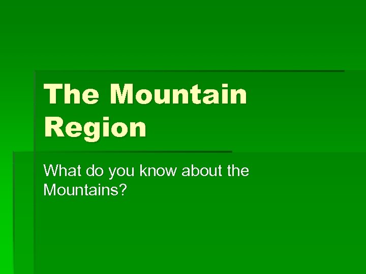 The Mountain Region What do you know about the Mountains? 