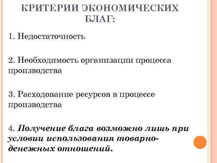 КРИТЕРИИ ЭКОНОМИЧЕСКИХ БЛАГ: 1. Недостаточность 2. Необходимость организации процесса производства 3. Расходование ресурсов в