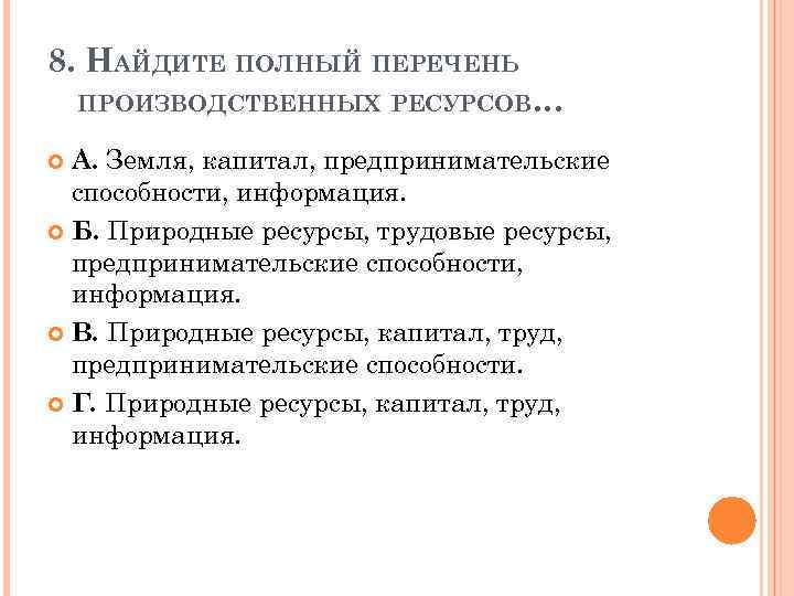 8. НАЙДИТЕ ПОЛНЫЙ ПЕРЕЧЕНЬ ПРОИЗВОДСТВЕННЫХ РЕСУРСОВ… А. Земля, капитал, предпринимательские способности, информация. Б. Природные
