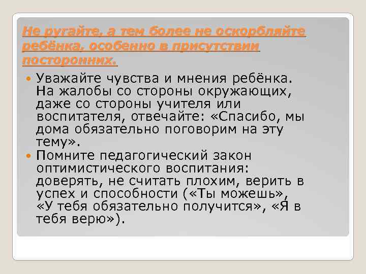 Не ругайте, а тем более не оскорбляйте ребёнка, особенно в присутствии посторонних. Уважайте чувства