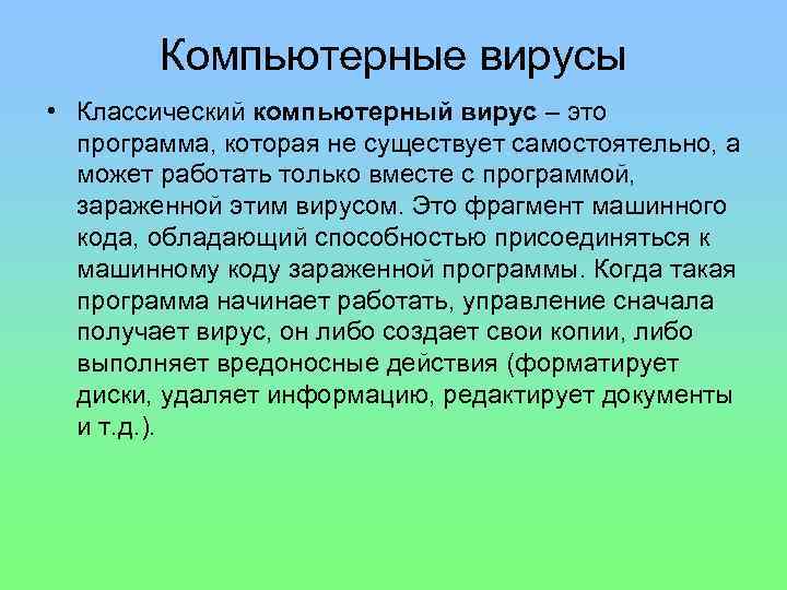 Компьютерные вирусы • Классический компьютерный вирус – это программа, которая не существует самостоятельно, а