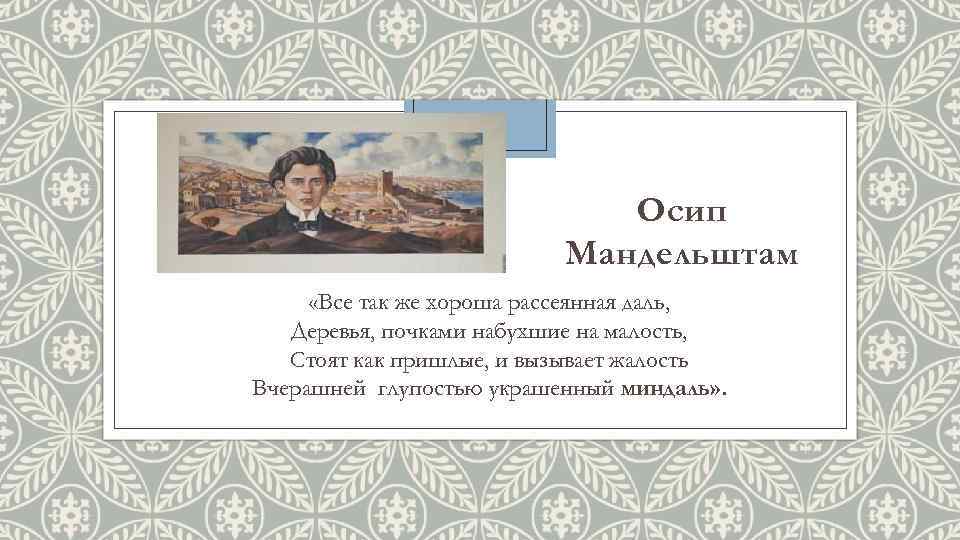 Осип Мандельштам «Все так же хороша рассеянная даль, Деревья, почками набухшие на малость, Стоят