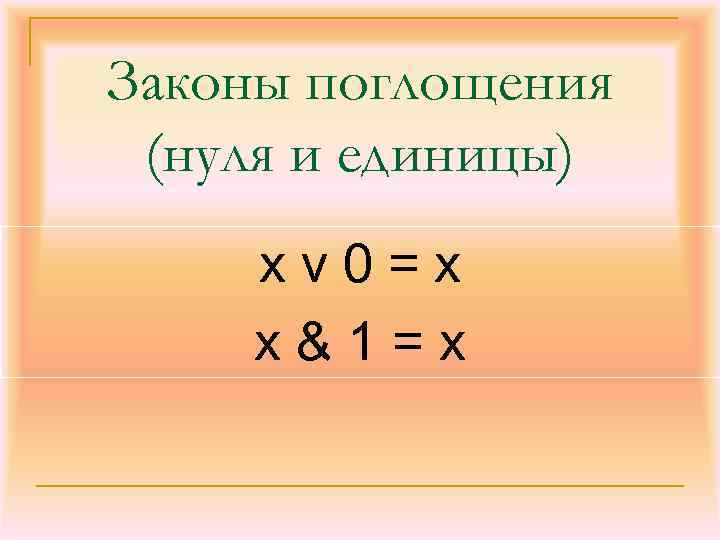 Законы поглощения (нуля и единицы) xv 0=x x&1=x 