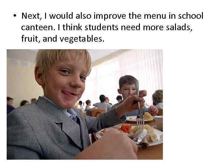  • Next, I would also improve the menu in school canteen. I think