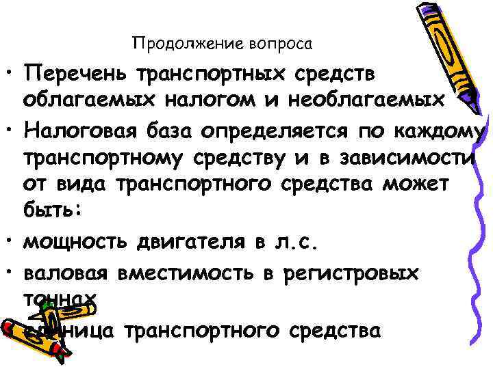 Продолжение вопроса • Перечень транспортных средств облагаемых налогом и необлагаемых • Налоговая база определяется