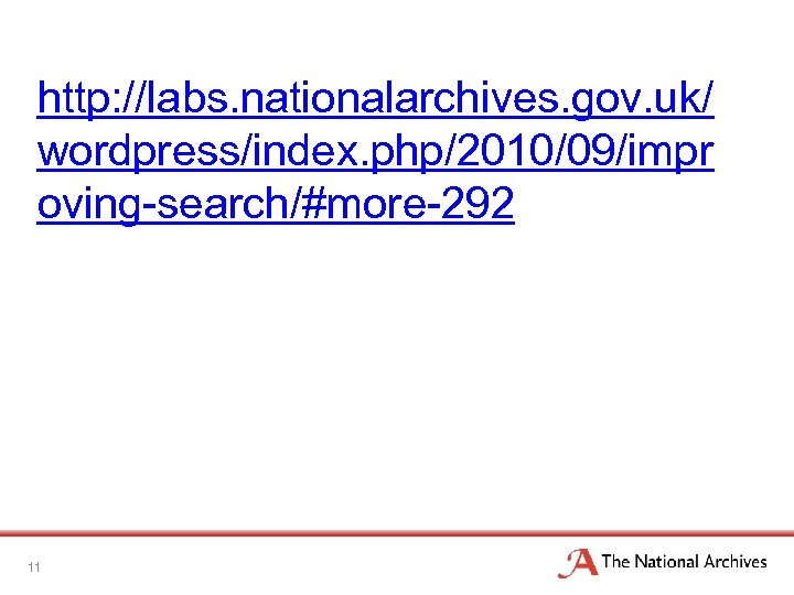 http: //labs. nationalarchives. gov. uk/ wordpress/index. php/2010/09/impr oving-search/#more-292 11 