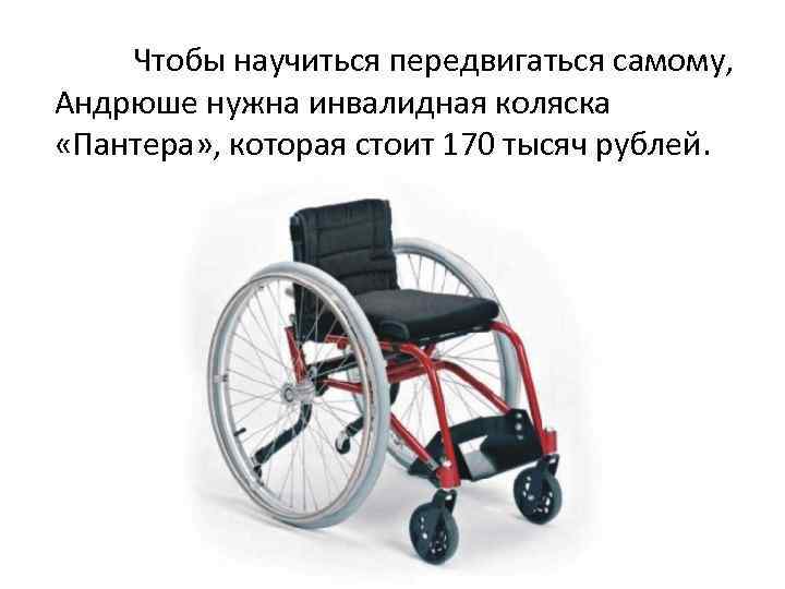 Чтобы научиться передвигаться самому, Андрюше нужна инвалидная коляска «Пантера» , которая стоит 170 тысяч