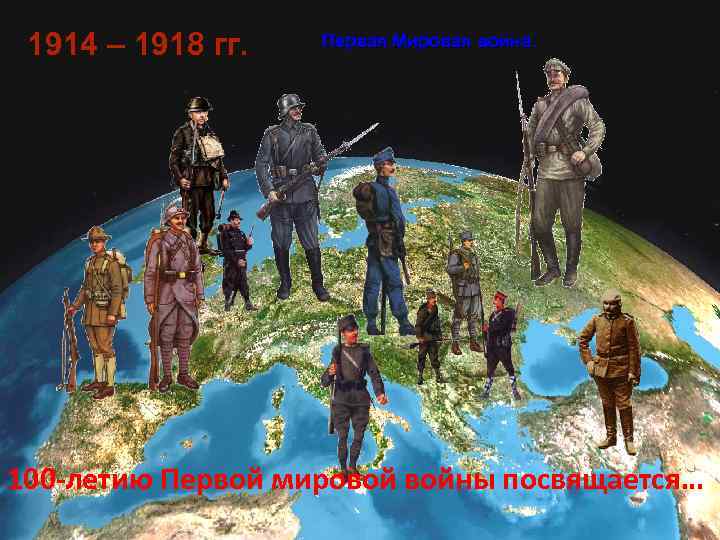 1914 – 1918 гг. Первая Мировая война. 100 -летию Первой мировой войны посвящается… 