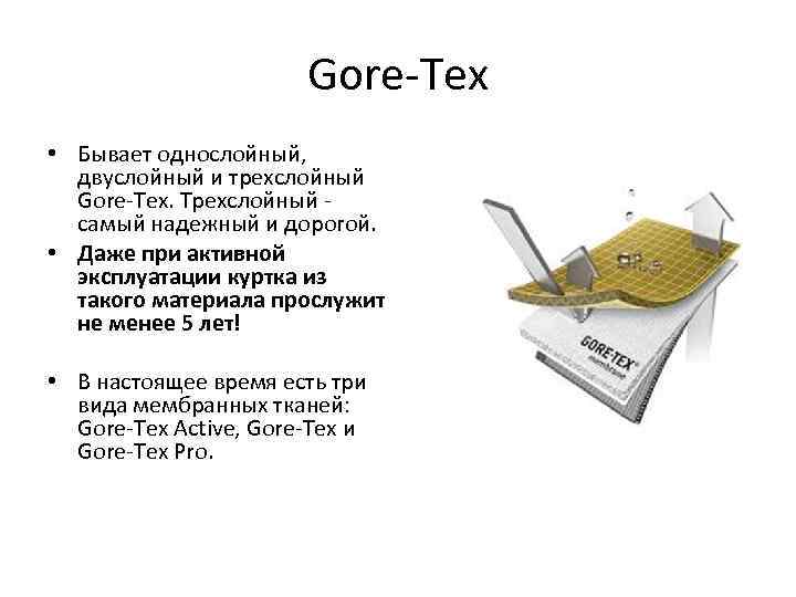 Gore-Tex • Бывает однослойный, двуслойный и трехслойный Gore-Tex. Трехслойный самый надежный и дорогой. •