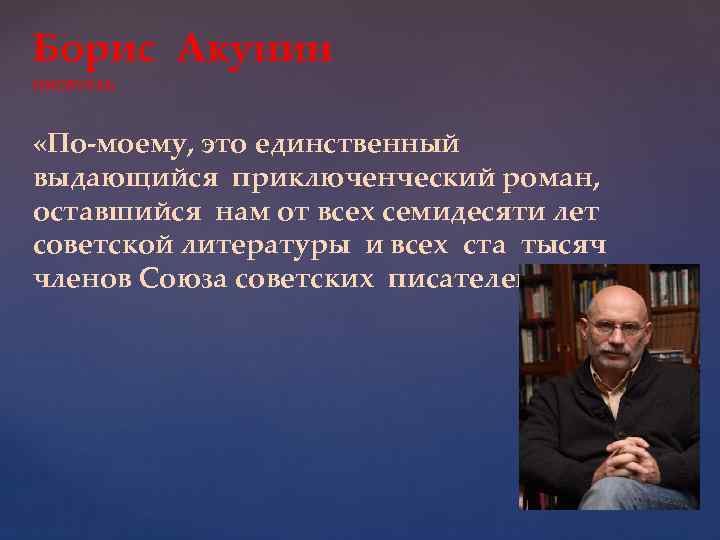 Борис Акунин писатель «По-моему, это единственный выдающийся приключенческий роман, оставшийся нам от всех семидесяти