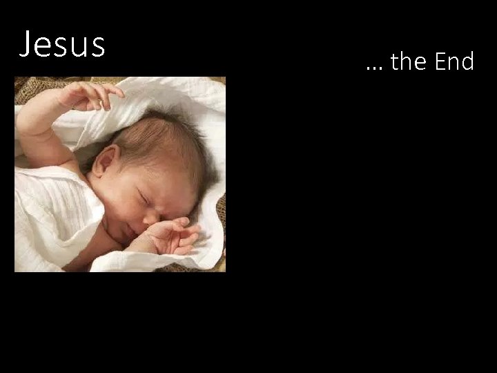 Jesus … the End 