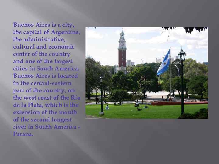 Buenos Aires is a city, the capital of Argentina, the administrative, cultural and economic