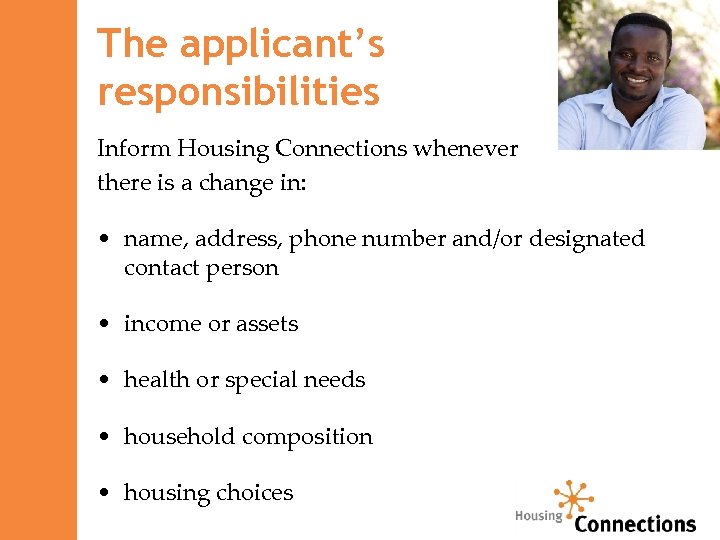 The applicant’s responsibilities Inform Housing Connections whenever there is a change in: • name,