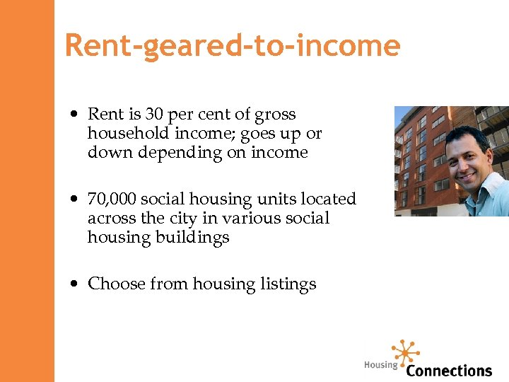 Rent-geared-to-income • Rent is 30 per cent of gross household income; goes up or