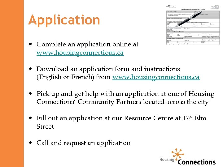 Application • Complete an application online at www. housingconnections. ca • Download an application