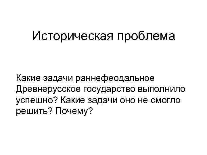 Историческая проблема Какие задачи раннефеодальное Древнерусское государство выполнило успешно? Какие задачи оно не смогло