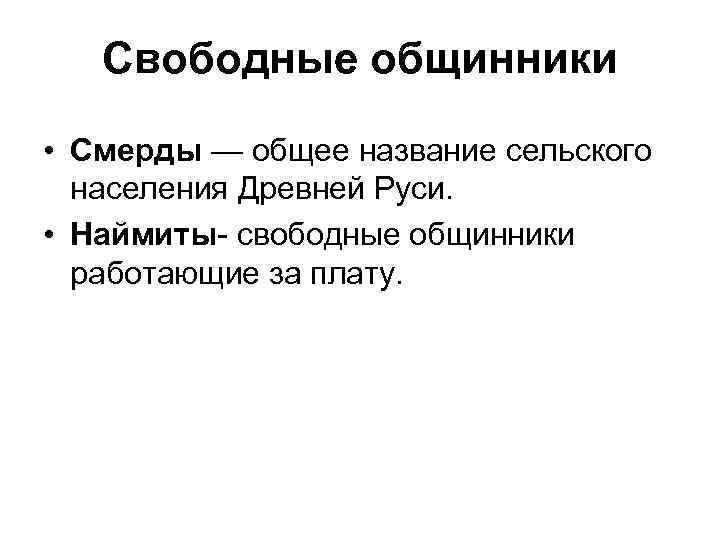 Свободные общинники • Смерды — общее название сельского населения Древней Руси. • Наймиты- свободные