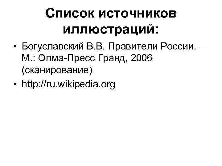 Список источников иллюстраций: • Богуславский В. В. Правители России. – М. : Олма-Пресс Гранд,