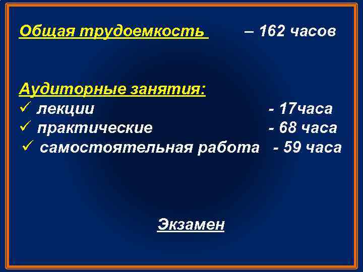 Общая трудоемкость – 162 часов Аудиторные занятия: ü лекции - 17 часа ü практические