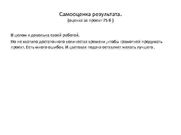 Самооценка результата. (оценка за проект 75 б ) В целом я довольна своей работой.